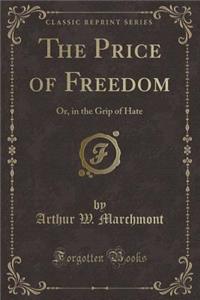The Price of Freedom: Or, in the Grip of Hate (Classic Reprint)