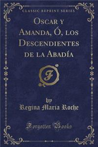 Oscar Y Amanda, O, Los Descendientes de la Abadia (Classic Reprint)