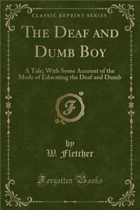 The Deaf and Dumb Boy: A Tale; With Some Account of the Mode of Educating the Deaf and Dumb (Classic Reprint)