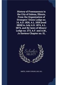 History of Freemasonry in the City of Galena, Illinois, From the Organization of Strangers' Union Lodge no. 14, A.D. 1826, A.L. 1826 [read 5826] to July A.D. 1874, A.L. 5874, and By-laws of Miners' Lodge no. 273, A.F. and A.M., Jo Daviess Chapter n
