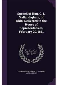 Speech of Hon. C. L. Vallandigham, of Ohio, Delivered in the House of Representatives, February 20, 1861