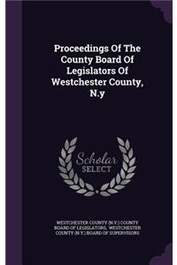 Proceedings of the County Board of Legislators of Westchester County, N.y