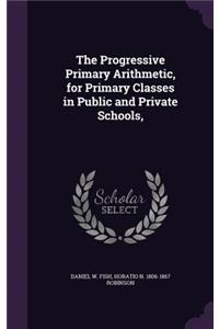 Progressive Primary Arithmetic, for Primary Classes in Public and Private Schools,