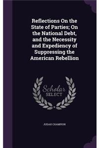 Reflections On the State of Parties; On the National Debt, and the Necessity and Expediency of Suppressing the American Rebellion