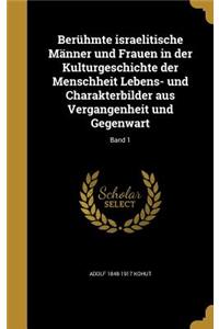 Berühmte israelitische Männer und Frauen in der Kulturgeschichte der Menschheit Lebens- und Charakterbilder aus Vergangenheit und Gegenwart; Band 1