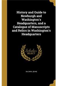 History and Guide to Newburgh and Washington's Headquarters, and a Catalogue of Manuscripts and Relics in Washington's Headquarters