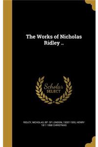 The Works of Nicholas Ridley ..