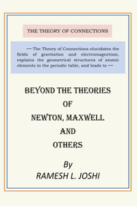 Beyond The Theories of Newton, Maxwell and others