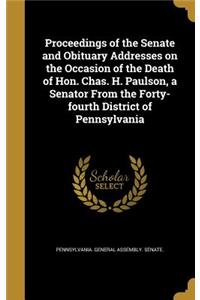 Proceedings of the Senate and Obituary Addresses on the Occasion of the Death of Hon. Chas. H. Paulson, a Senator From the Forty-fourth District of Pennsylvania