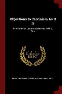 Objections to Calvinism As It Is: In a Series of Letters Addressed to N. L. Rice
