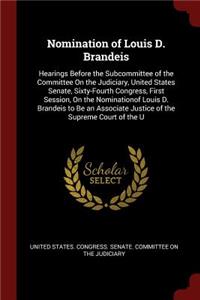 Nomination of Louis D. Brandeis: Hearings Before the Subcommittee of the Committee On the Judiciary, United States Senate, Sixty-Fourth Congress, First Session, On the Nominationof 