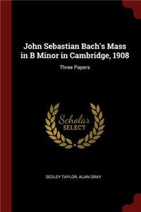 John Sebastian Bach's Mass in B Minor in Cambridge, 1908