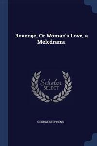 Revenge, Or Woman's Love, a Melodrama
