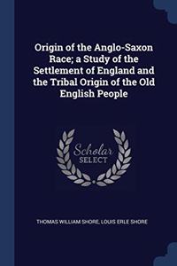 ORIGIN OF THE ANGLO-SAXON RACE; A STUDY