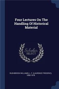 Four Lectures On The Handling Of Historical Material