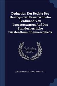 Deduction Der Rechte Des Herzogs Carl Franz Wilhelm Ferdinand Von Loozcorswarem Auf Das Standesherrliche Fürstenthum Rheina-wolbeck