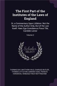 First Part of the Institutes of the Laws of England: Or, a Commentary Upon Littleton: Not the Name of the Author Only, But of the Law Itself. Haec Ego Grandaevus Posui Tibi, Candide Lector; Volume 2