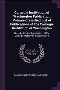 Carnegie Institution of Washington Publication Volume Classified List of Publications of the Carnegie Institution of Washington