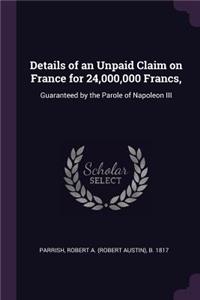 Details of an Unpaid Claim on France for 24,000,000 Francs,