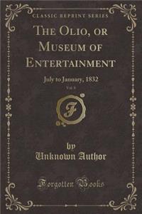 The Olio, or Museum of Entertainment, Vol. 8: July to January, 1832 (Classic Reprint)