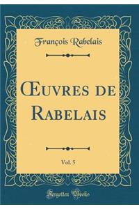 Oeuvres de Rabelais, Vol. 5 (Classic Reprint)