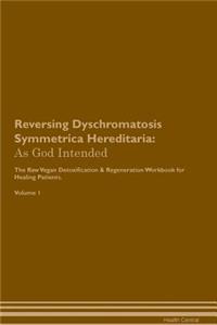 Reversing Dyschromatosis Symmetrica Hereditaria: As God Intended the Raw Vegan Plant-Based Detoxification & Regeneration Workbook for Healing Patients. Volume 1