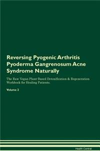 Reversing Pyogenic Arthritis Pyoderma Gangrenosum Acne Syndrome Naturally the Raw Vegan Plant-Based Detoxification & Regeneration Workbook for Healing Patients. Volume 2