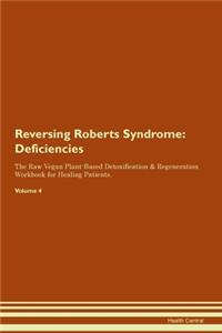 Reversing Roberts Syndrome: Deficiencies The Raw Vegan Plant-Based Detoxification & Regeneration Workbook for Healing Patients. Volume 4