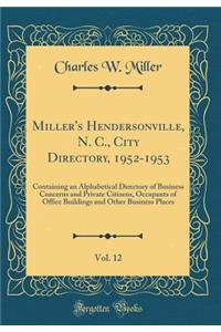 Miller's Hendersonville, N. C., City Directory, 1952-1953, Vol. 12: Containing an Alphabetical Directory of Business Concerns and Private Citizens, Occupants of Office Buildings and Other Business Places (Classic Reprint)