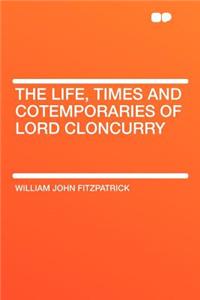 The Life, Times and Cotemporaries of Lord Cloncurry