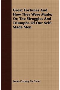Great Fortunes and How They Were Made; Or, the Struggles and Triumphs of Our Self-Made Men