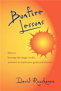 Bonfire Lessons: How to Leverage the Magic in the Universe to Reach Your Goals and Dreams