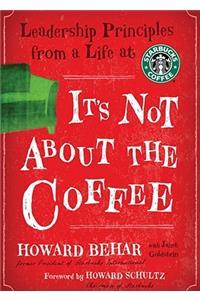 It's Not about the Coffee: Leadership Principles from a Life at Starbucks