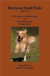 Retriever Field Trials 1967-1972: Performances in Championship and Open and Amateur All-Age Stakes
