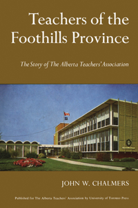 Teachers of the Foothills Province: The Story of the Alberta Teachers' Association