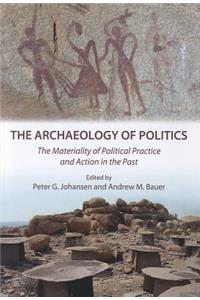 Archaeology of Politics: The Materiality of Political Practice and Action in the Past