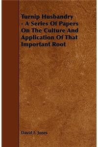 Turnip Husbandry - A Series Of Papers On The Culture And Application Of That Important Root
