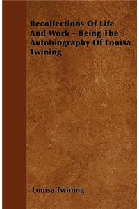 Recollections Of Life And Work - Being The Autobiography Of Louisa Twining