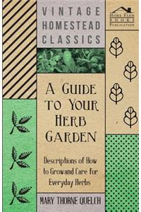 A Guide to Your Herb Garden - Descriptions of How to Grow and Care for Everyday Herbs