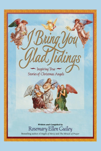I Bring You Glad Tidings: Inspiring True Stories of Christmas Angels
