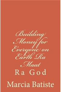 Building Money for Everyone on Earth Ra Maat