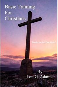 Basic Training For Christians: Truths To Set You Free