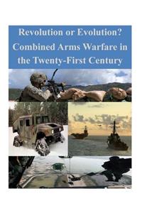 Revolution or Evolution? Combined Arms Warfare in the Twenty-First Century