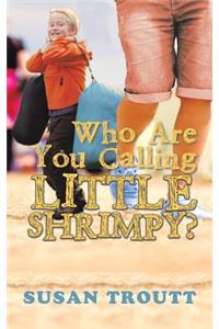 Who Are You Calling Little Shrimpy?