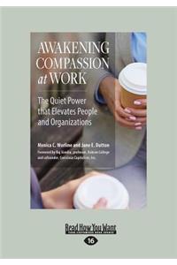 Awakening Compassion at Work: The Quiet Power That Elevates People and Organizations (Large Print 16pt)