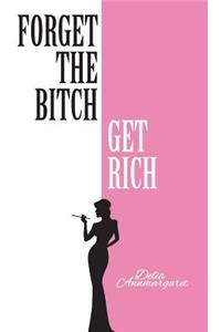 Forget the Bitch, Get Rich