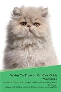 Persian Cat Presents: Cat Care Guide Workbook Persian Cat Presents Cat Care Workbook with Journalling, Notes, to Do List. Includes: Skin, Shedding, Ear, Paw, Nail, Dental, Eye, Care, Grooming & More