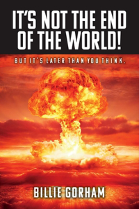 It's Not the End of the World!: But It's Later Than You Think. Volume 1