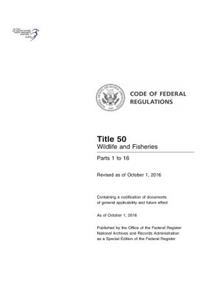 Code of Federal Regulations, Title 50 Wildlife and Fisheries Parts 1 to 16 Revised as of October 1, 2016