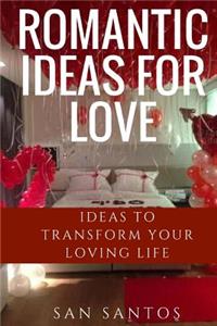 Romantic Ideas for Love: Ideas to Transform Your Loving Life